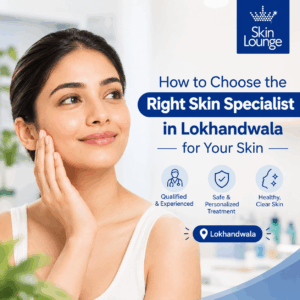 How to Choose the Right Skin Specialist in Lokhandwala
